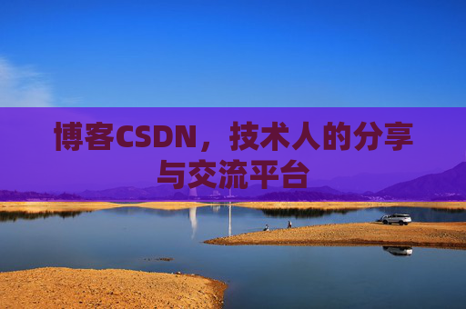 博客CSDN，技术人的分享与交流平台